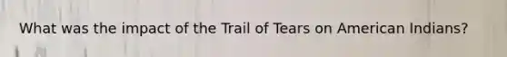 What was the impact of the Trail of Tears on American Indians?