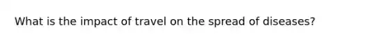 What is the impact of travel on the spread of diseases?