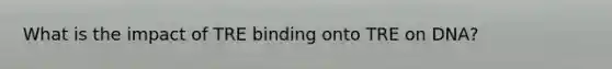 What is the impact of TRE binding onto TRE on DNA?