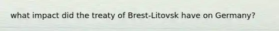 what impact did the treaty of Brest-Litovsk have on Germany?