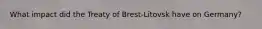 What impact did the Treaty of Brest-Litovsk have on Germany?
