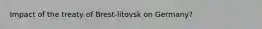 Impact of the treaty of Brest-litovsk on Germany?