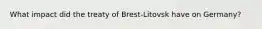 What impact did the treaty of Brest-Litovsk have on Germany?