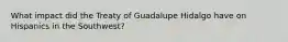 What impact did the Treaty of Guadalupe Hidalgo have on Hispanics in the Southwest?