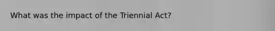 What was the impact of the Triennial Act?