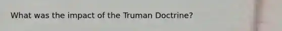 What was the impact of the Truman Doctrine?