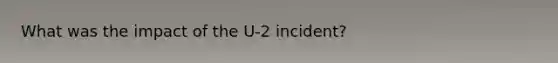 What was the impact of the U-2 incident?