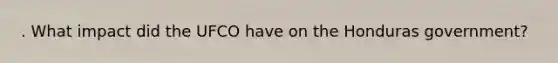 . What impact did the UFCO have on the Honduras government?