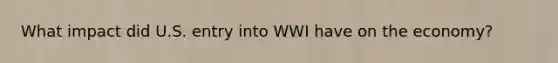 What impact did U.S. entry into WWI have on the economy?