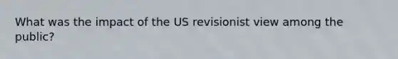 What was the impact of the US revisionist view among the public?