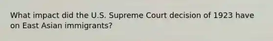 What impact did the U.S. Supreme Court decision of 1923 have on East Asian immigrants?