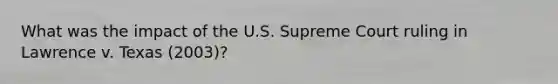 What was the impact of the U.S. Supreme Court ruling in Lawrence v. Texas (2003)?