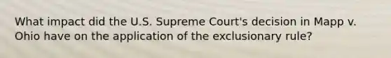 What impact did the U.S. Supreme Court's decision in Mapp v. Ohio have on the application of the exclusionary rule?