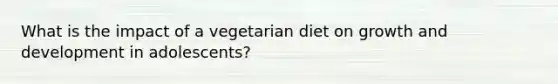 What is the impact of a vegetarian diet on growth and development in adolescents?