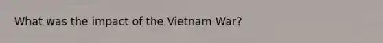 What was the impact of the Vietnam War?