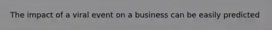 The impact of a viral event on a business can be easily predicted