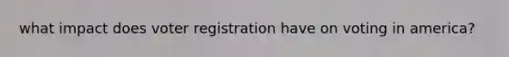 what impact does voter registration have on voting in america?