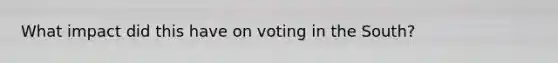 What impact did this have on voting in the South?