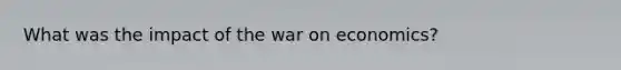 What was the impact of the war on economics?