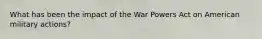 What has been the impact of the War Powers Act on American military actions?