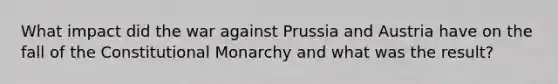 What impact did the war against Prussia and Austria have on the fall of the Constitutional Monarchy and what was the result?