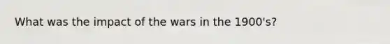 What was the impact of the wars in the 1900's?