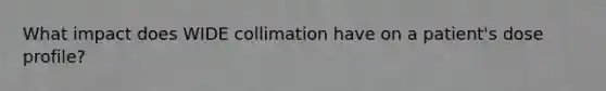 What impact does WIDE collimation have on a patient's dose profile?