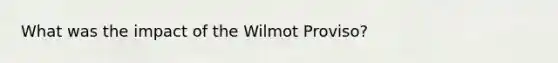 What was the impact of the Wilmot Proviso?