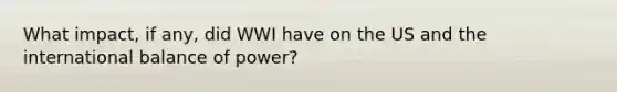 What impact, if any, did WWI have on the US and the international balance of power?