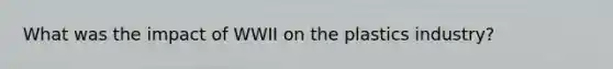 What was the impact of WWII on the plastics industry?