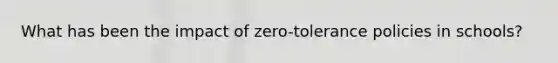 What has been the impact of zero-tolerance policies in schools?