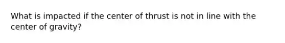 What is impacted if the center of thrust is not in line with the center of gravity?