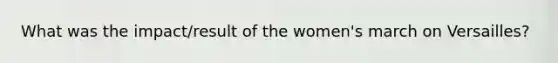 What was the impact/result of the women's march on Versailles?