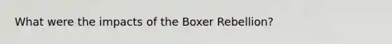 What were the impacts of the Boxer Rebellion?