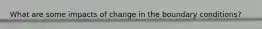 What are some impacts of change in the boundary conditions?