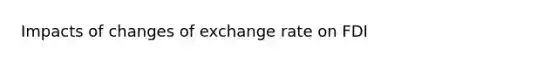 Impacts of changes of exchange rate on FDI