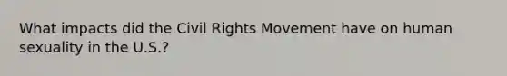 What impacts did the Civil Rights Movement have on human sexuality in the U.S.?