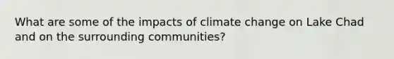 What are some of the impacts of climate change on Lake Chad and on the surrounding communities?