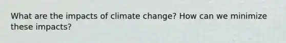 What are the impacts of climate change? How can we minimize these impacts?