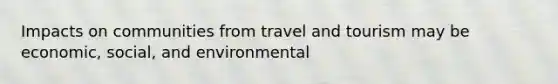 Impacts on communities from travel and tourism may be economic, social, and environmental