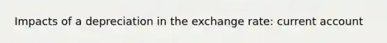 Impacts of a depreciation in the exchange rate: current account