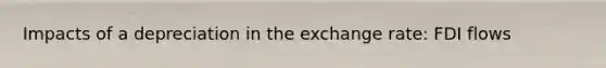 Impacts of a depreciation in the exchange rate: FDI flows