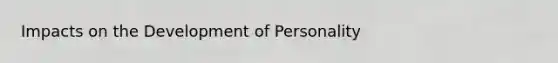 Impacts on the Development of Personality