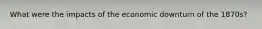 What were the impacts of the economic downturn of the 1870s?