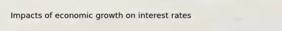 Impacts of economic growth on interest rates