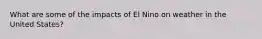 What are some of the impacts of El Nino on weather in the United States?