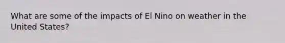 What are some of the impacts of El Nino on weather in the United States?