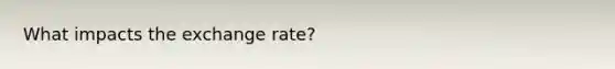 What impacts the exchange rate?