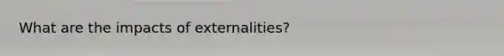 What are the impacts of externalities?