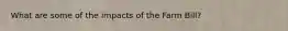 What are some of the impacts of the Farm Bill?